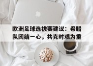 金年会中心-关于欧洲足球选拔赛建议：希腊队团结一心，共克时艰为重的信息